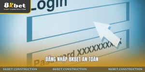 Đăng nhập 8kbet an toàn: Truy cập nhanh và ổn định