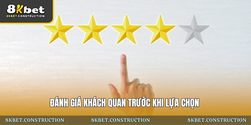 đánh giá khách quan trước khi lựa chọn