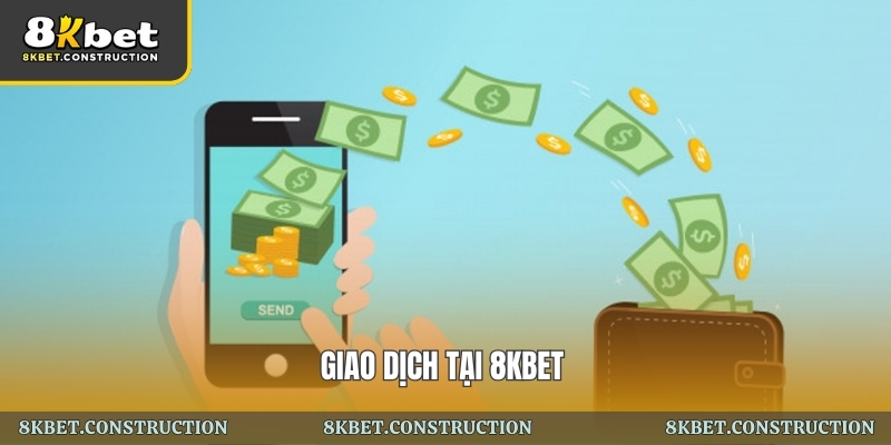 Giao dịch tại 8kbet: Quy trình rõ ràng, xử lý ổn định