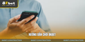 Hướng dẫn chơi 8kbet