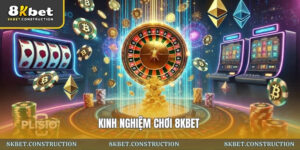 Kinh nghiệm chơi 8kbet